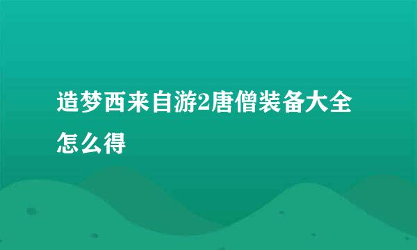 造梦西来自游2唐僧装备大全怎么得