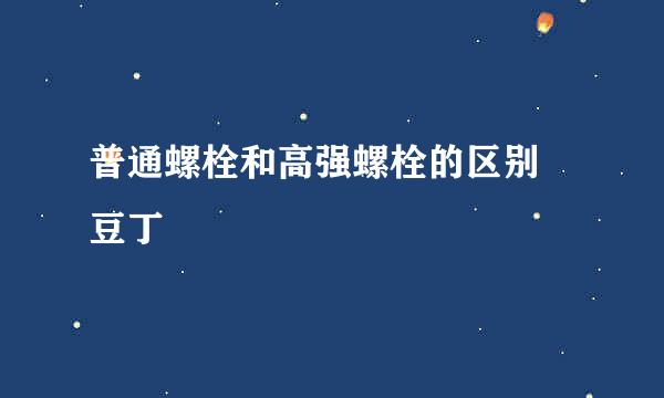 普通螺栓和高强螺栓的区别 豆丁