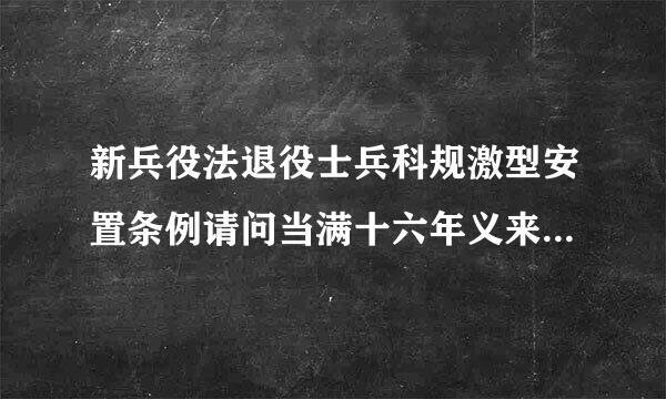 新兵役法退役士兵科规激型安置条例请问当满十六年义来自务兵，退伍时超过了35岁，地方政府还安排工作吗？