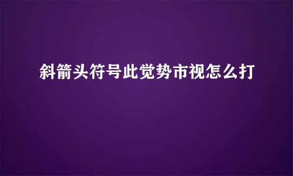 斜箭头符号此觉势市视怎么打