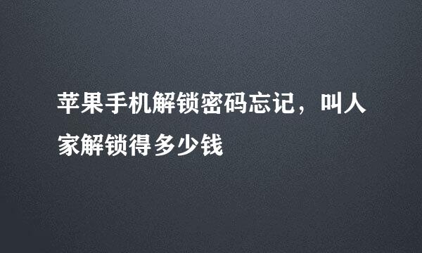 苹果手机解锁密码忘记，叫人家解锁得多少钱