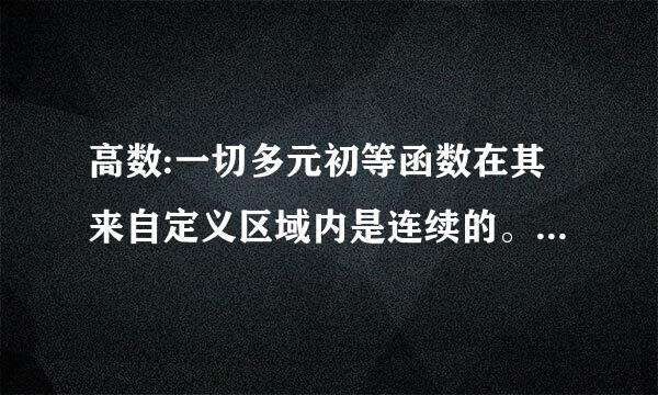 高数:一切多元初等函数在其来自定义区域内是连续的。 不理解呢雨化据证入，怎么会是连续的，如果360问答这样岂不是没有间断点