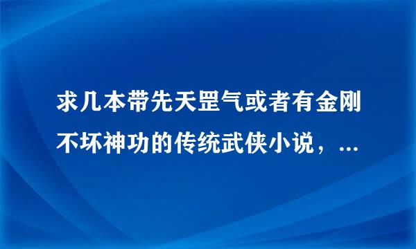 求几本带先天罡气或者有金刚不坏神功的传统武侠小说，不要仙侠或者袖珍的，谢谢