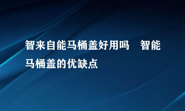 智来自能马桶盖好用吗 智能马桶盖的优缺点