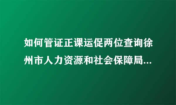 如何管证正课运促两位查询徐州市人力资源和社会保障局上的个人账户？