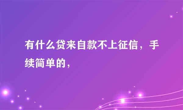 有什么贷来自款不上征信，手续简单的，