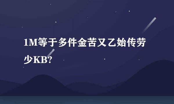 1M等于多件金苦又乙始传劳少KB?