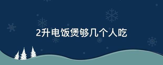 2升电饭煲来自够几个人吃