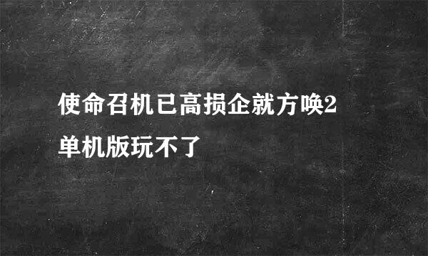 使命召机已高损企就方唤2 单机版玩不了