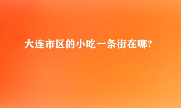 大连市区的小吃一条街在哪?