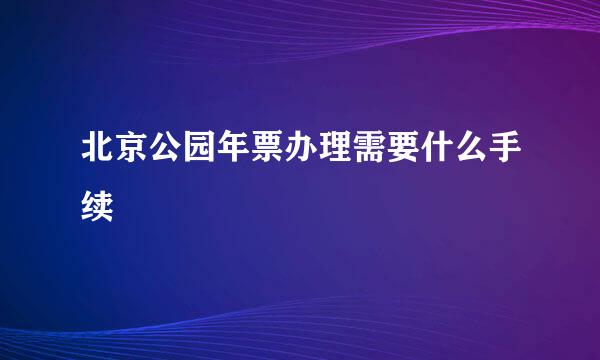 北京公园年票办理需要什么手续