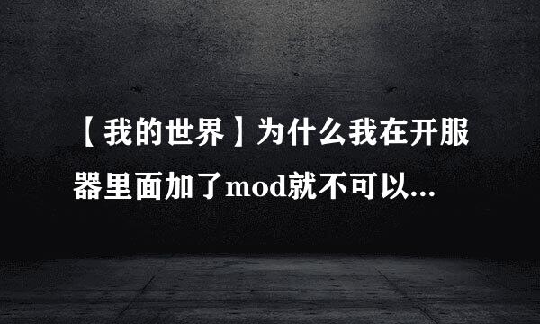 【我的世界】为什么我在开服器里面加了mod就不可以开服了？？