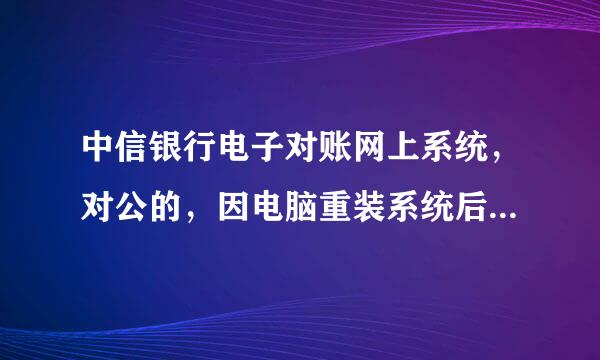 中信银行电子对账网上系统，对公的，因电脑重装系统后，输入密码，宣示密码不正确，怎么办谢谢