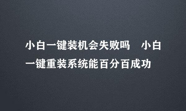 小白一键装机会失败吗 小白一键重装系统能百分百成功