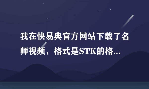 我在快易典官方网站下载了名师视频，格式是STK的格式请问有什么方式可以转换成avi的格式