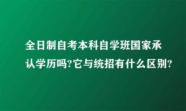 全日制自考本科自学班国家承认学历吗?它与统招有什么区别?