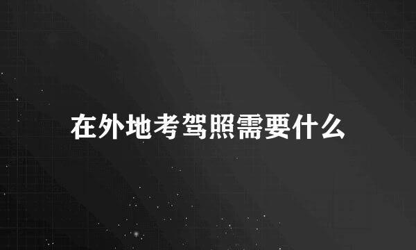 在外地考驾照需要什么