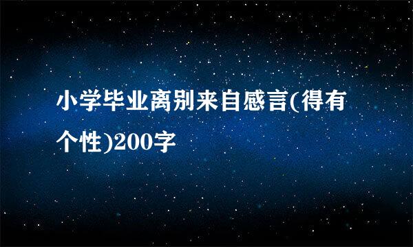 小学毕业离别来自感言(得有个性)200字