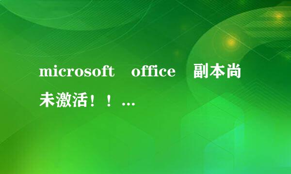 microsoft office 副本尚未激活！！
怎么解决？？？？架？？？？？？？？？？？？
效果如下图。在线等待，急急急。。。。