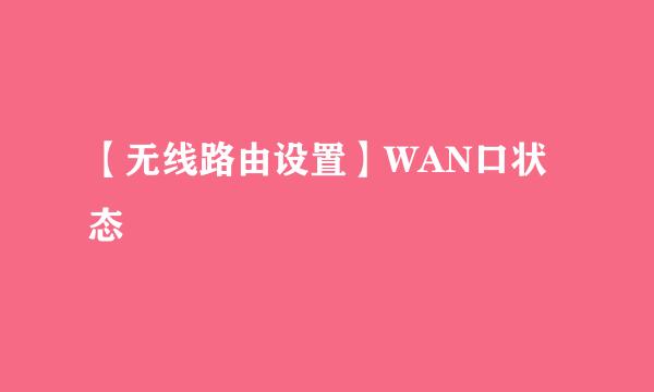 【无线路由设置】WAN口状态