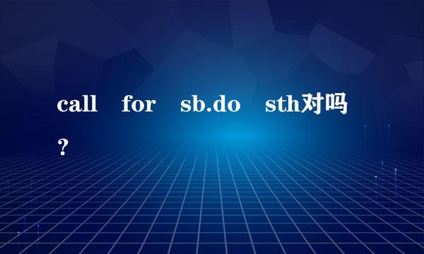 call for sb.do sth对吗？