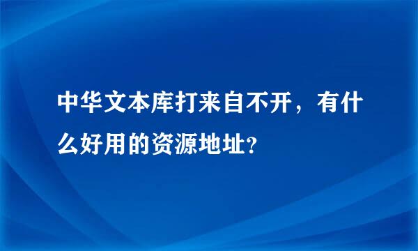 中华文本库打来自不开，有什么好用的资源地址？