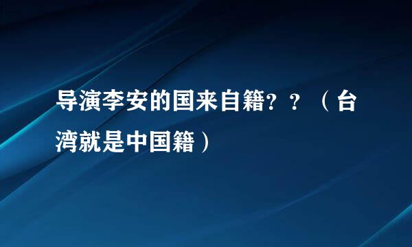 导演李安的国来自籍？？（台湾就是中国籍）