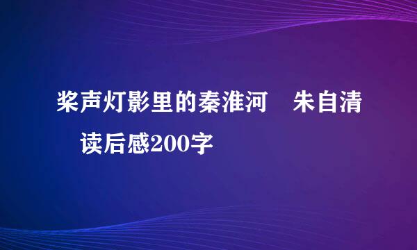 桨声灯影里的秦淮河 朱自清 读后感200字