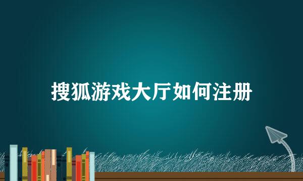 搜狐游戏大厅如何注册