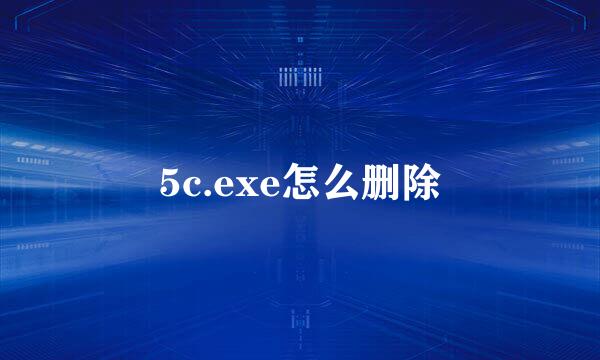 5c.exe怎么删除