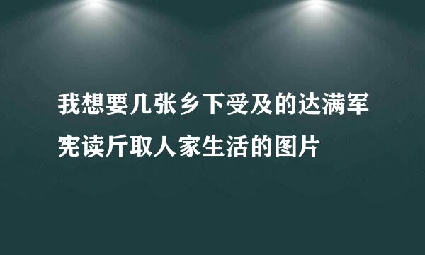 我想要几张乡下受及的达满军宪读斤取人家生活的图片