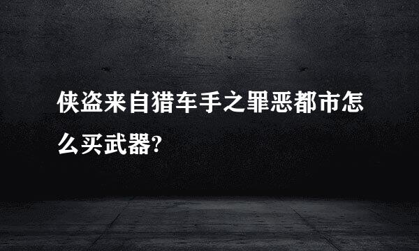 侠盗来自猎车手之罪恶都市怎么买武器?