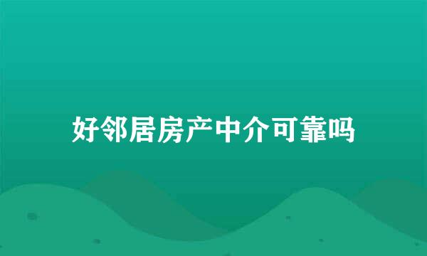 好邻居房产中介可靠吗