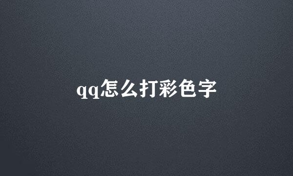 qq怎么打彩色字