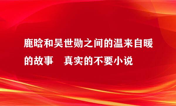 鹿晗和吴世勋之间的温来自暖的故事 真实的不要小说