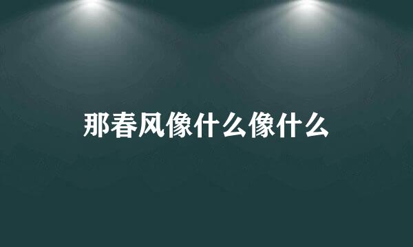 那春风像什么像什么