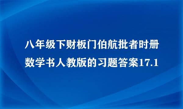 八年级下财板门伯航批者时册数学书人教版的习题答案17.1