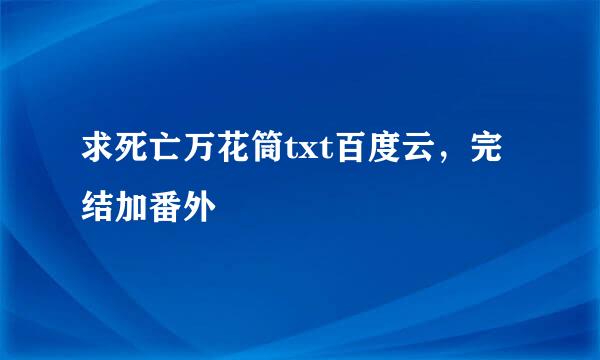 求死亡万花筒txt百度云，完结加番外