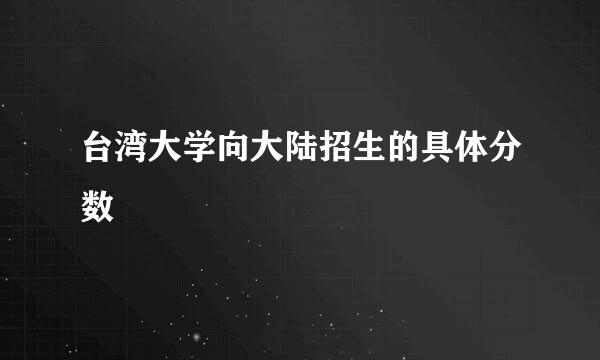 台湾大学向大陆招生的具体分数