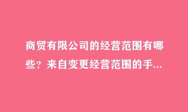 商贸有限公司的经营范围有哪些？来自变更经营范围的手续有哪些？