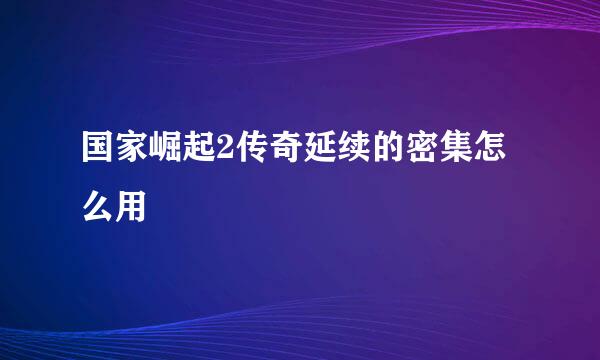 国家崛起2传奇延续的密集怎么用