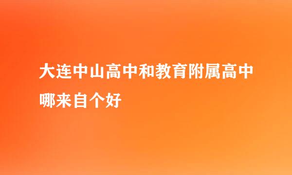 大连中山高中和教育附属高中哪来自个好