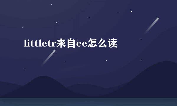 littletr来自ee怎么读