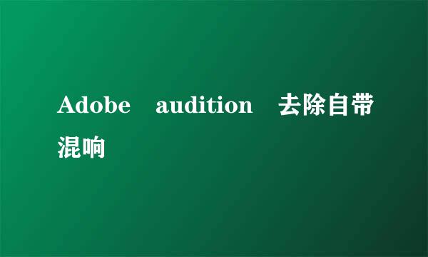 Adobe audition 去除自带混响