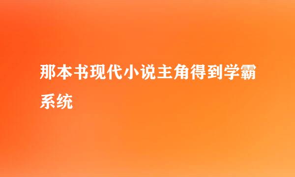 那本书现代小说主角得到学霸系统