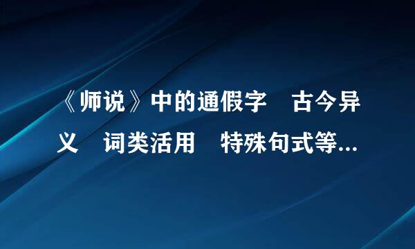 《师说》中的通假字 古今异义 词类活用 特殊句式等。求教！