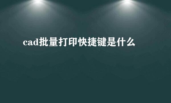 cad批量打印快捷键是什么