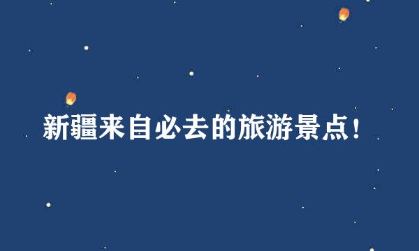 新疆来自必去的旅游景点！