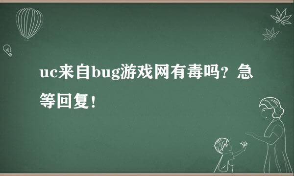 uc来自bug游戏网有毒吗？急等回复！