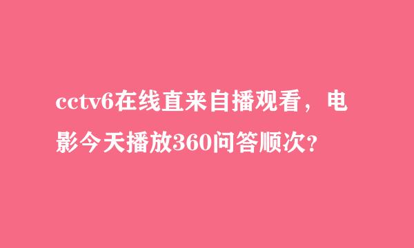 cctv6在线直来自播观看，电影今天播放360问答顺次？